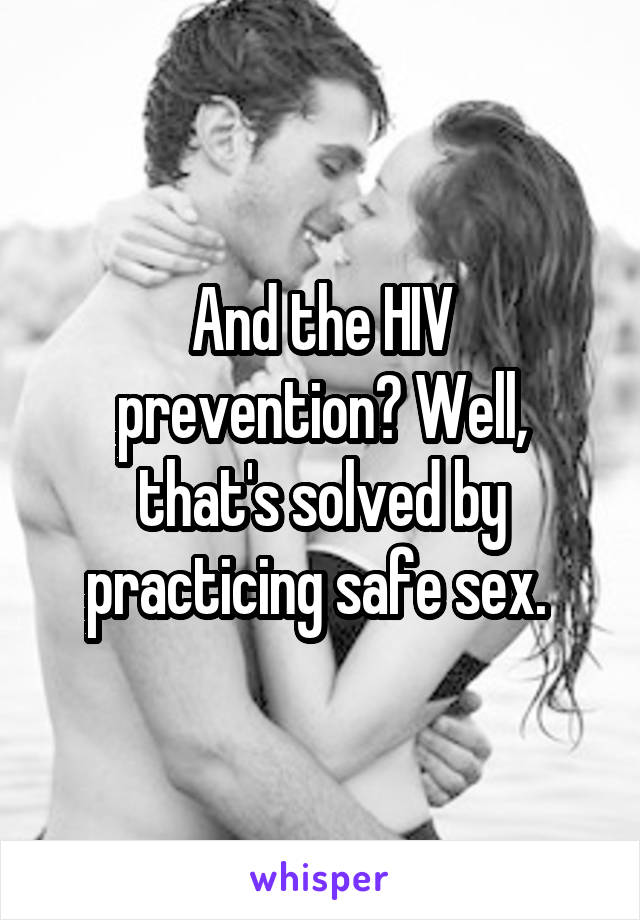 And the HIV prevention? Well, that's solved by practicing safe sex. 