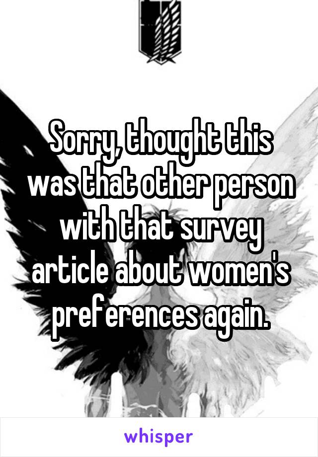 Sorry, thought this was that other person with that survey article about women's preferences again.