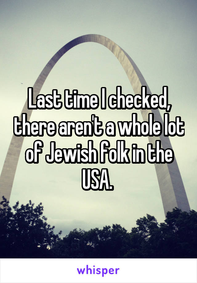 Last time I checked, there aren't a whole lot of Jewish folk in the USA. 