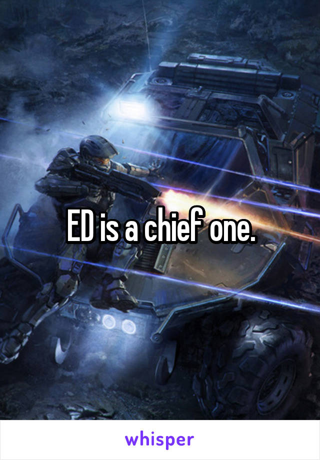 ED is a chief one.