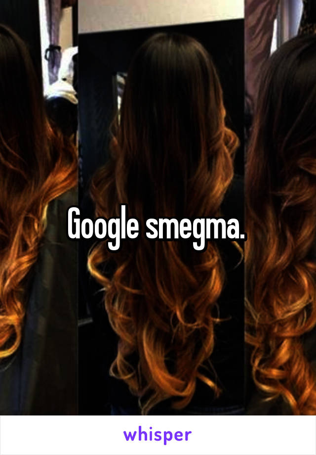 Google smegma. 