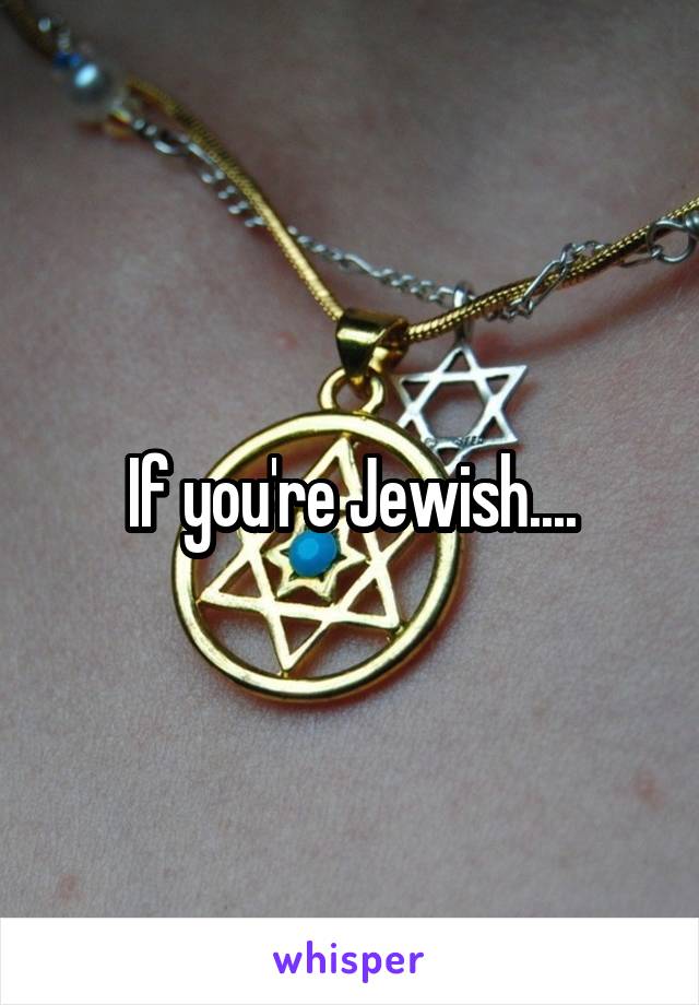 If you're Jewish....