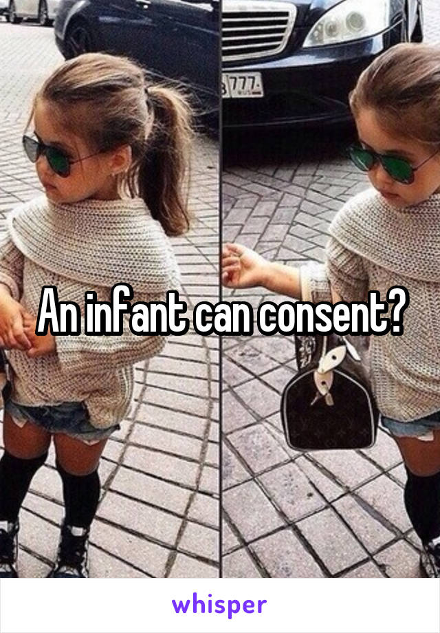 An infant can consent?