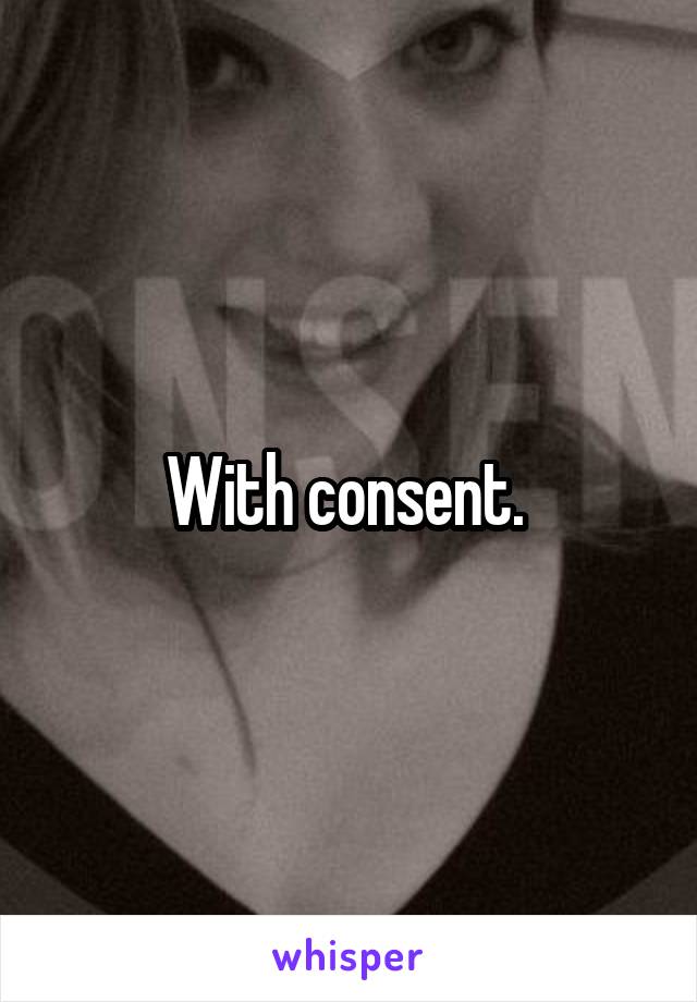 With consent. 