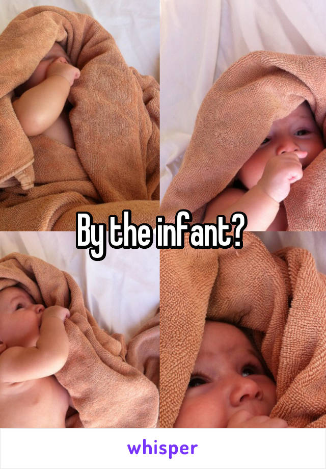 By the infant? 