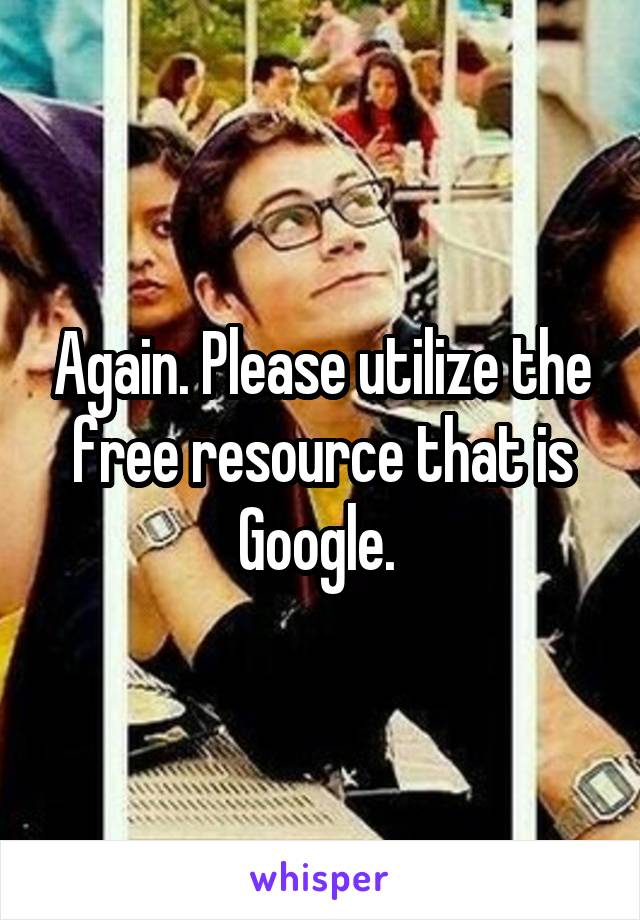 Again. Please utilize the free resource that is Google. 