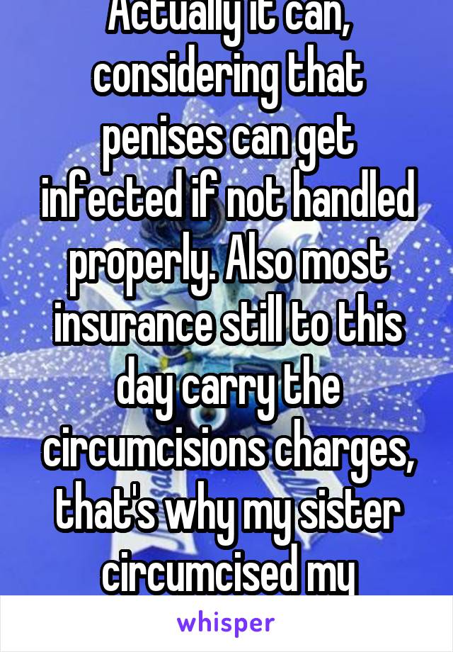 Actually it can, considering that penises can get infected if not handled properly. Also most insurance still to this day carry the circumcisions charges, that's why my sister circumcised my nephew. 