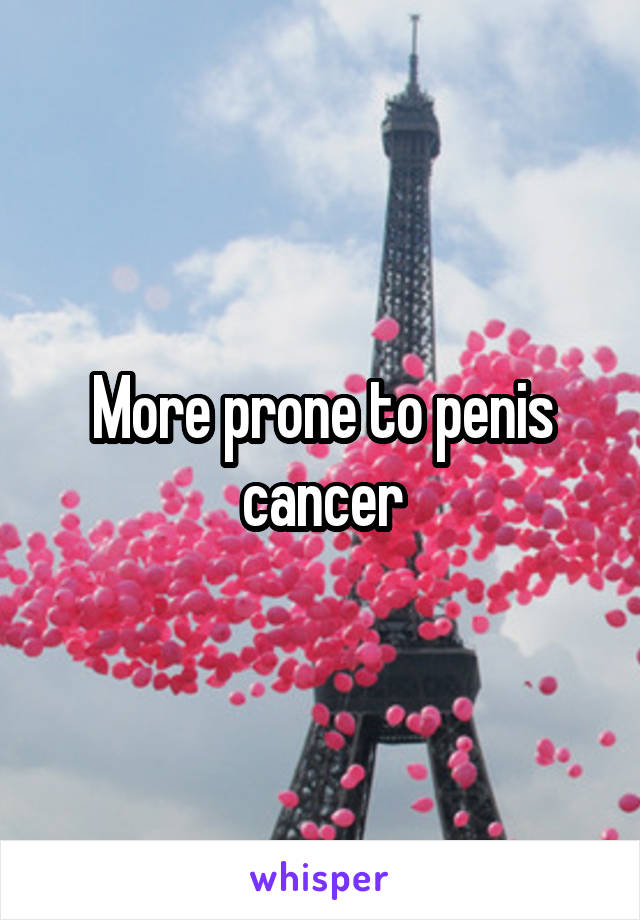 More prone to penis cancer