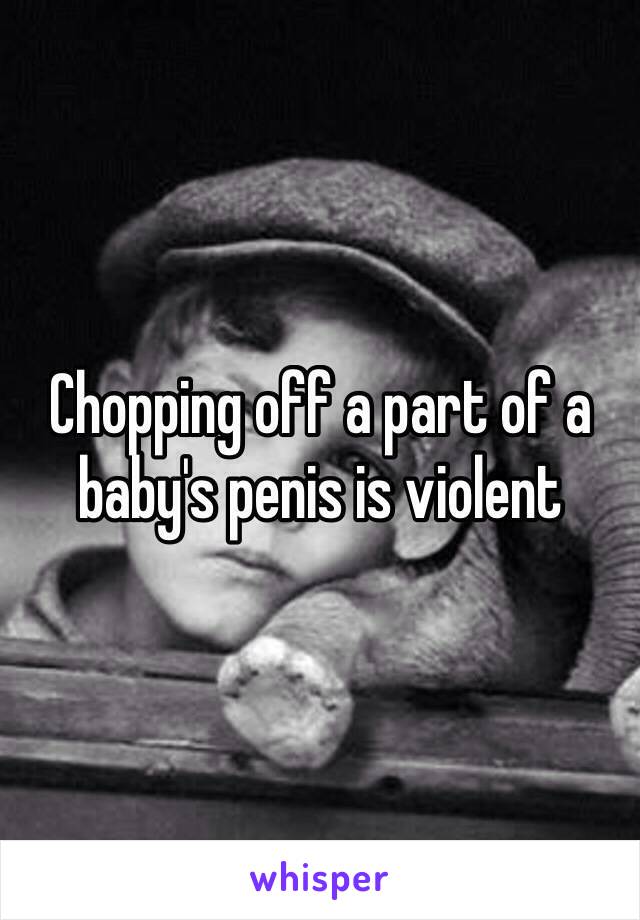 Chopping off a part of a baby's penis is violent 