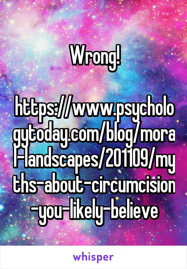 Wrong!

https://www.psychologytoday.com/blog/moral-landscapes/201109/myths-about-circumcision-you-likely-believe