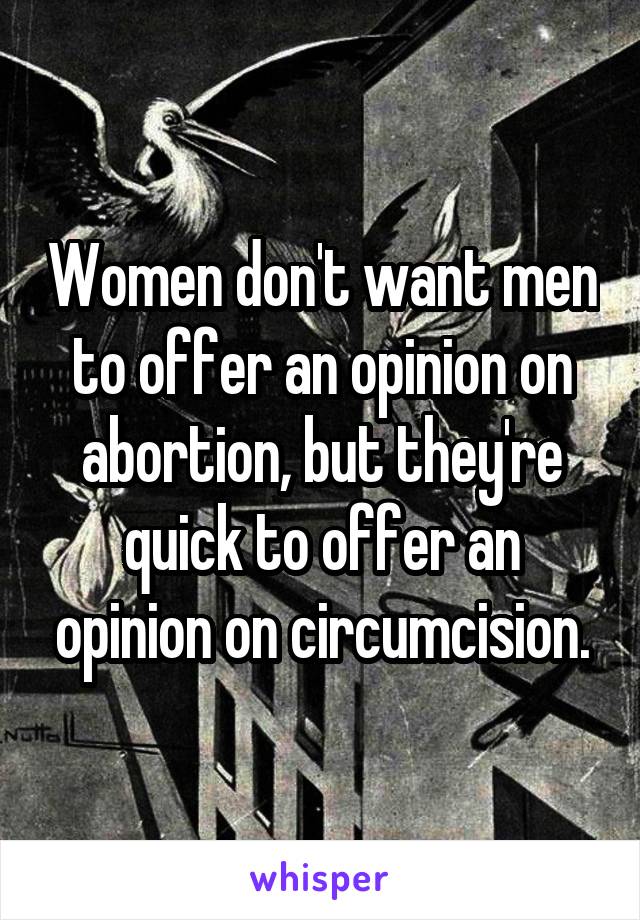 Women don't want men to offer an opinion on abortion, but they're quick to offer an opinion on circumcision.