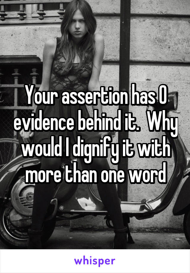 Your assertion has 0 evidence behind it.  Why would I dignify it with more than one word