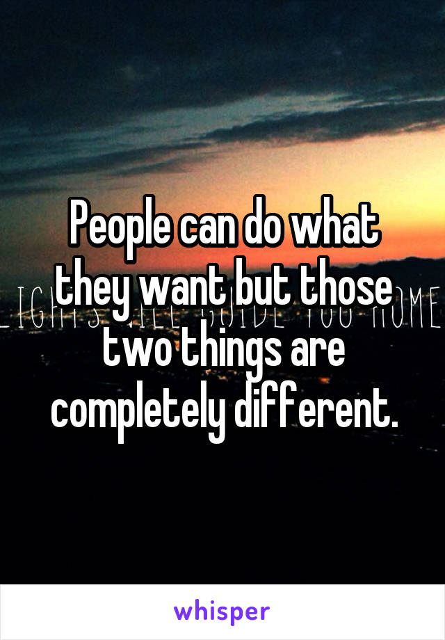 People can do what they want but those two things are completely different.