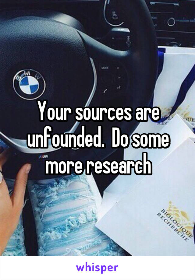 Your sources are unfounded.  Do some more research