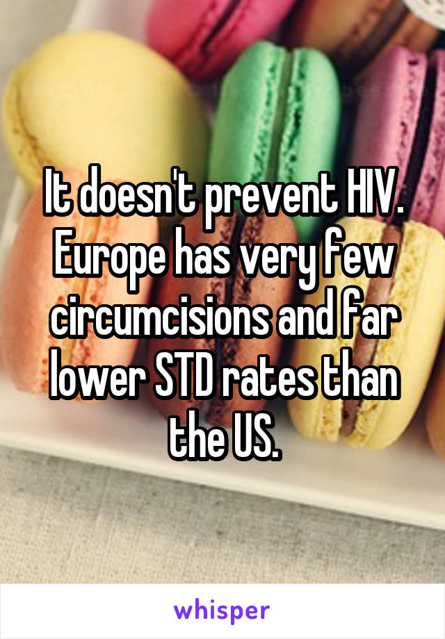 It doesn't prevent HIV. Europe has very few circumcisions and far lower STD rates than the US.