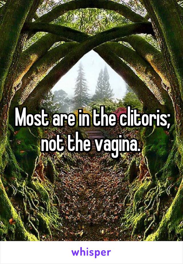 Most are in the clitoris; not the vagina. 