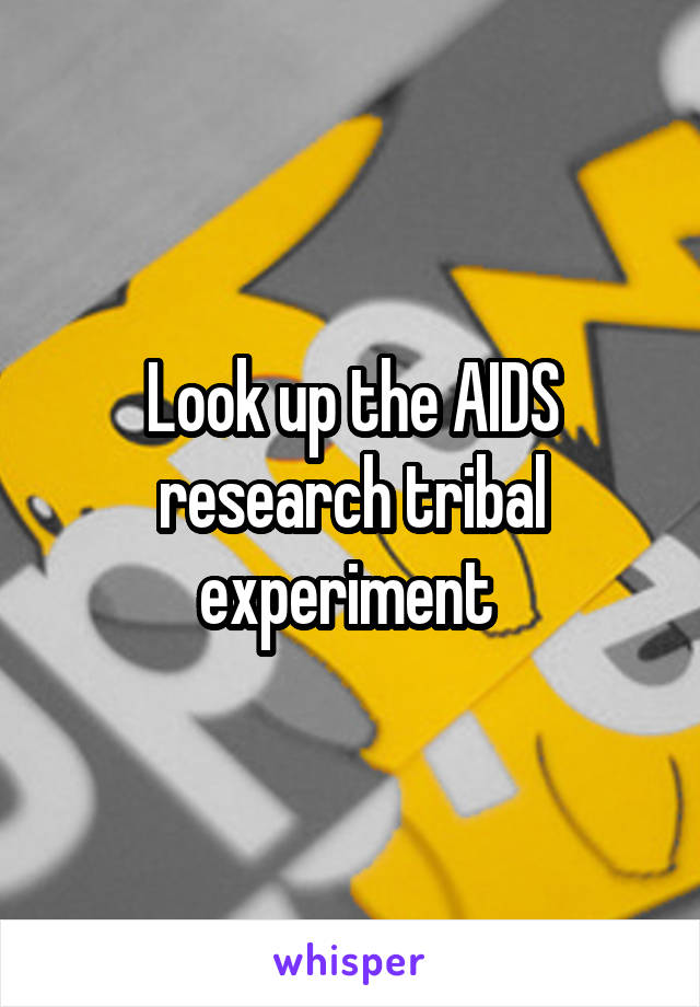 Look up the AIDS research tribal experiment 