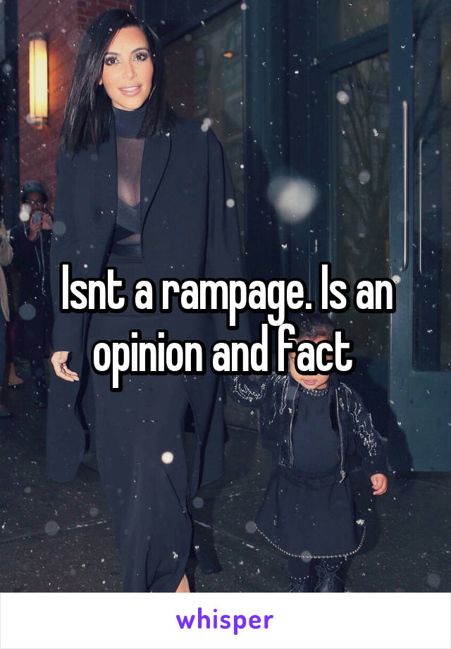 Isnt a rampage. Is an opinion and fact 