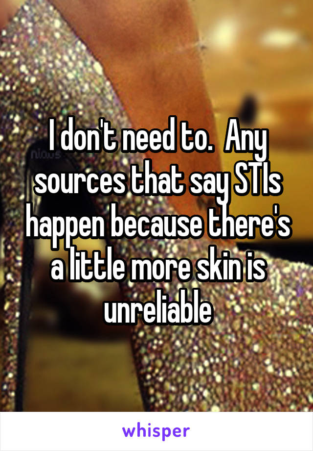 I don't need to.  Any sources that say STIs happen because there's a little more skin is unreliable