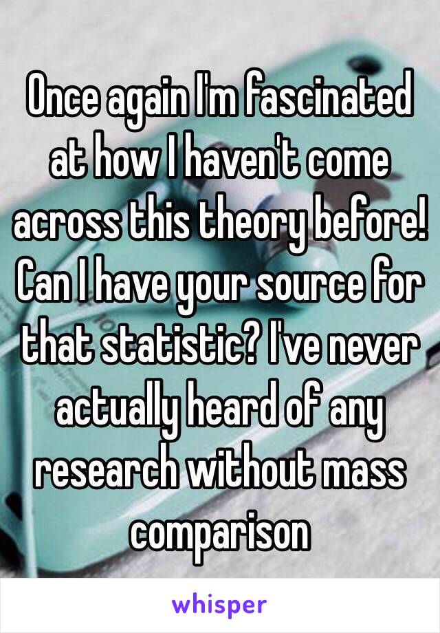 Once again I'm fascinated at how I haven't come across this theory before! Can I have your source for that statistic? I've never actually heard of any research without mass comparison 