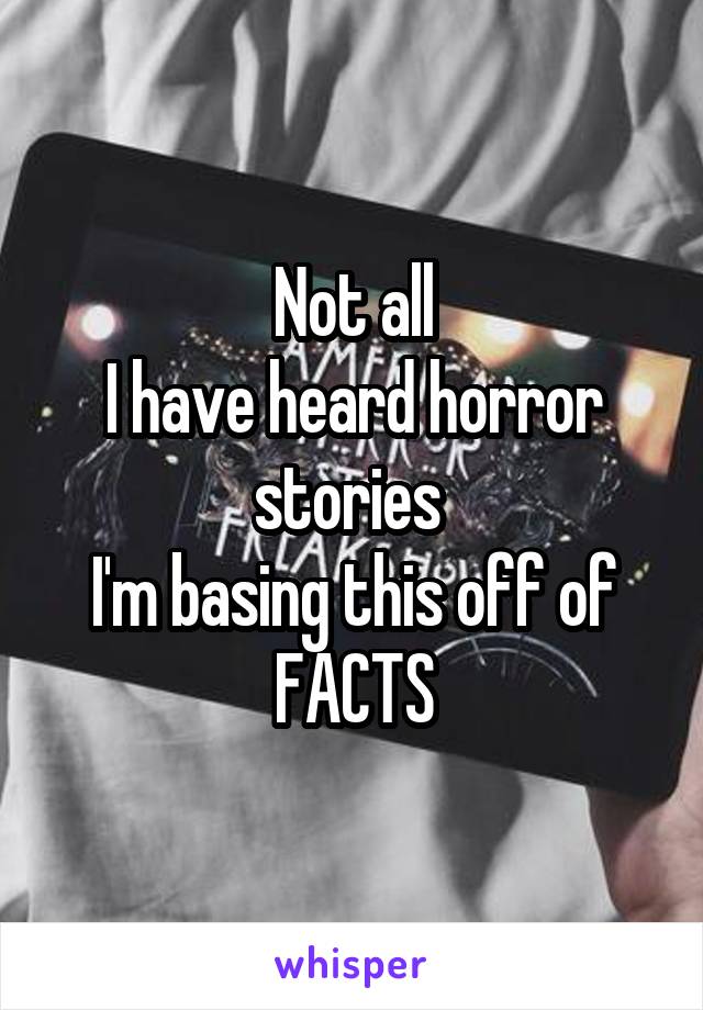 Not all
I have heard horror stories 
I'm basing this off of FACTS