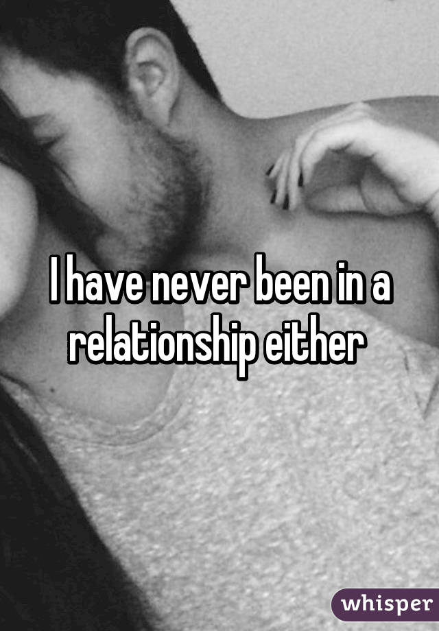 I have never been in a relationship either 