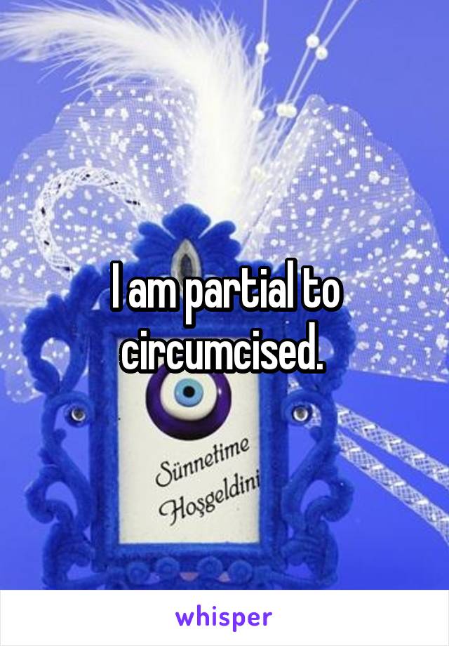 I am partial to circumcised. 