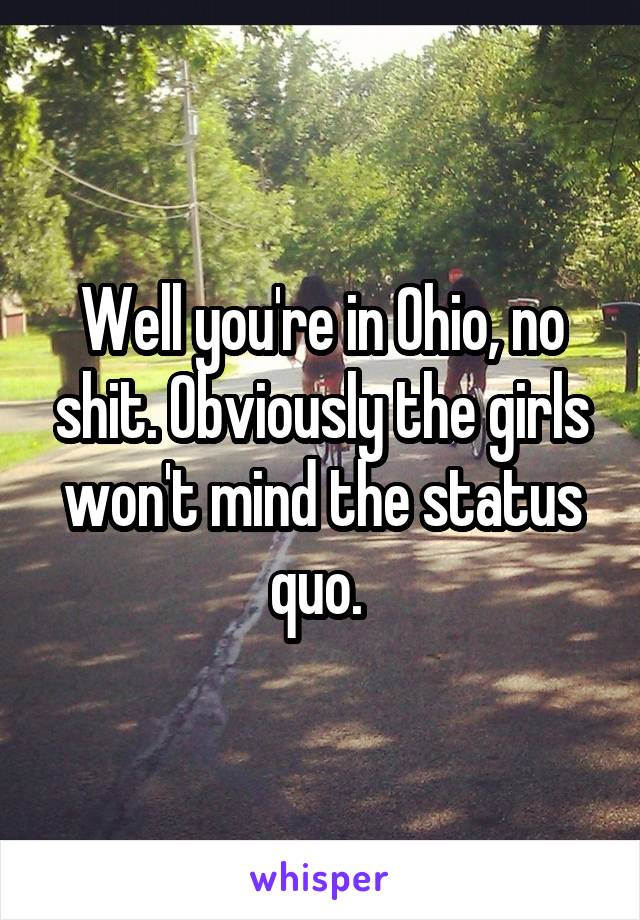 Well you're in Ohio, no shit. Obviously the girls won't mind the status quo. 