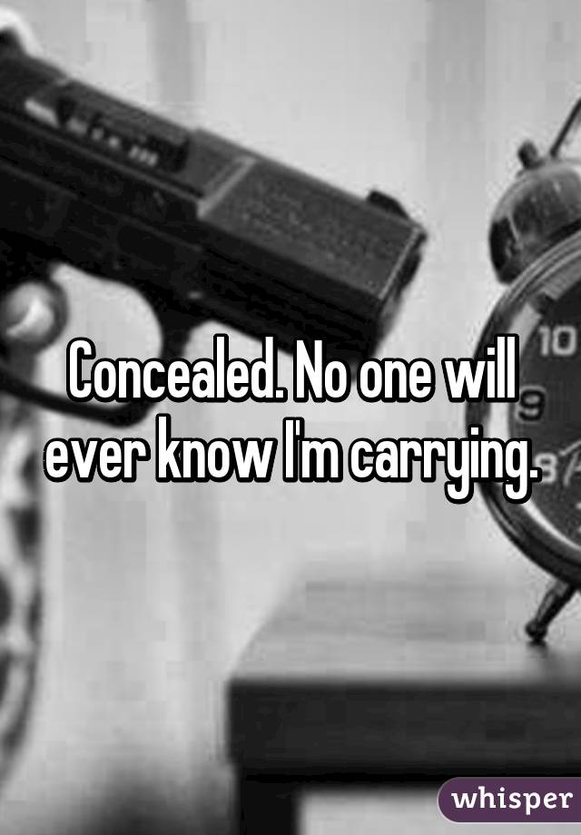 Concealed. No one will ever know I'm carrying.