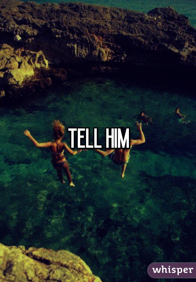 TELL HIM