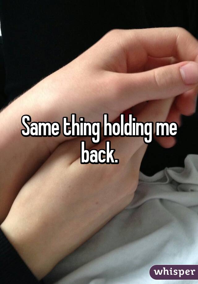 Same thing holding me back.