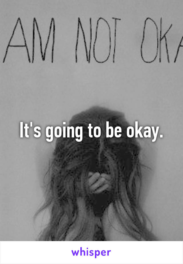 It's going to be okay.