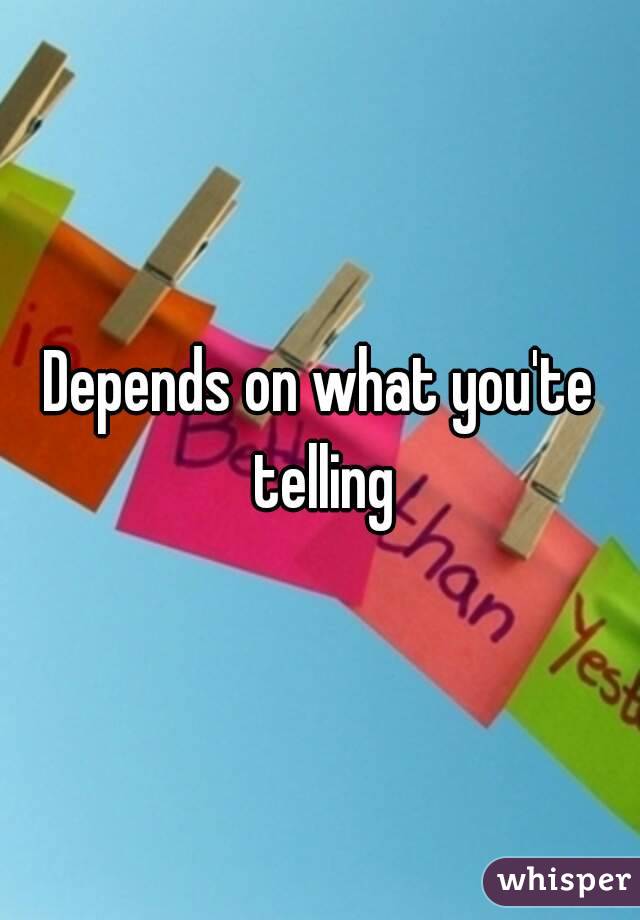 Depends on what you'te telling