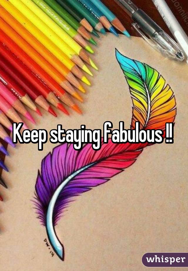 Keep staying fabulous !! 