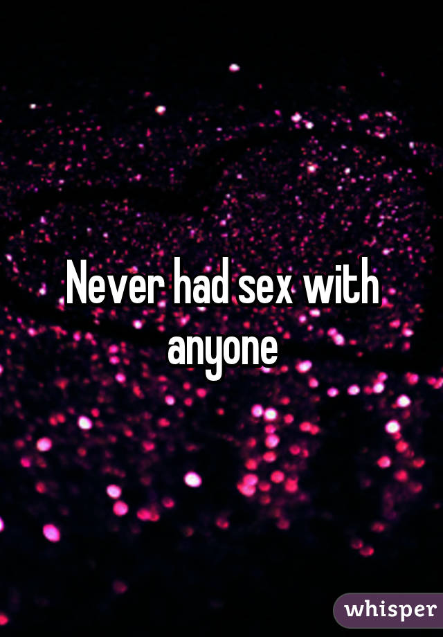 Never had sex with anyone