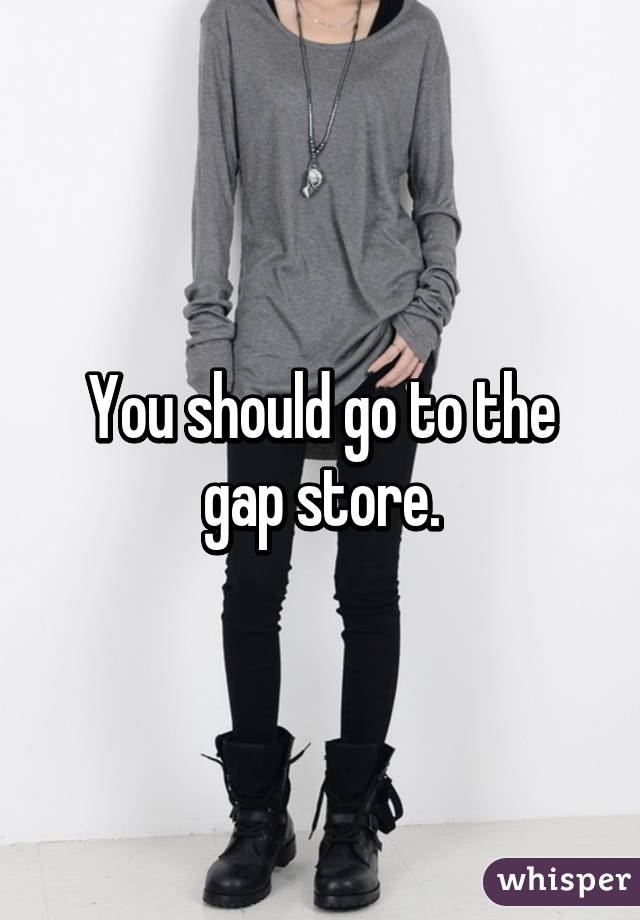 You should go to the gap store.