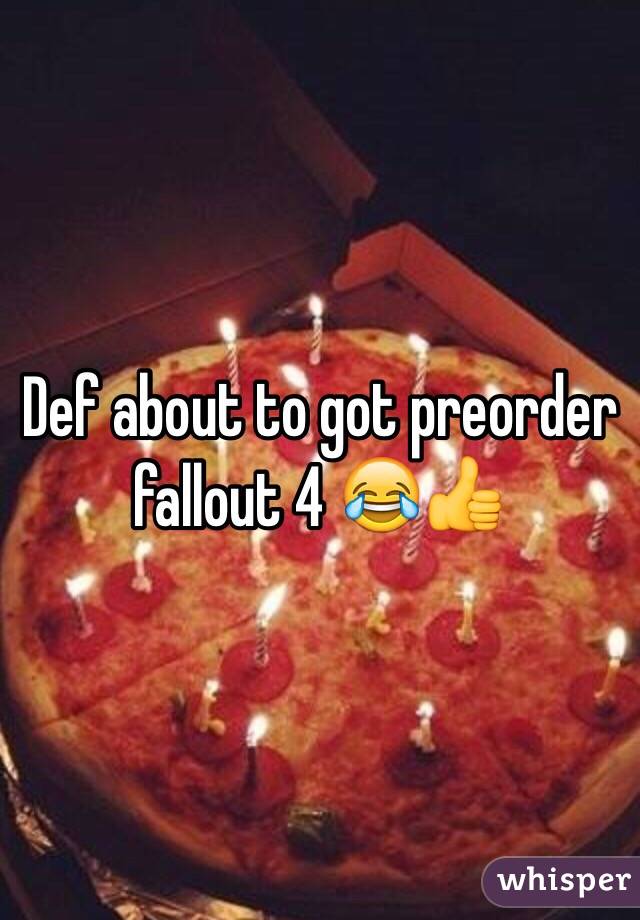 Def about to got preorder fallout 4 😂👍