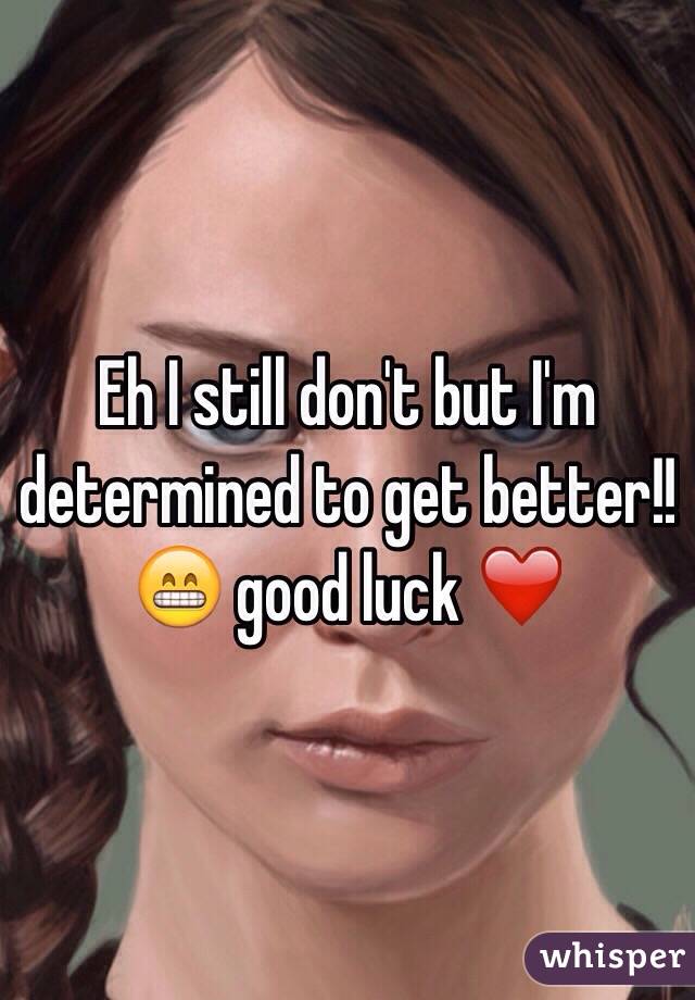 Eh I still don't but I'm determined to get better!! 😁 good luck ❤️