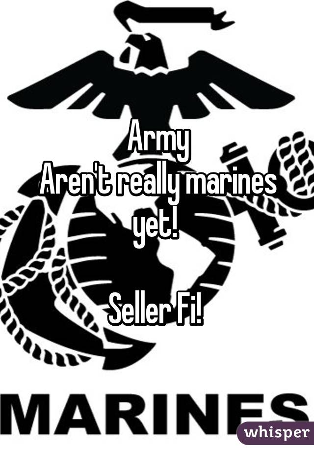 Army
Aren't really marines yet! 

Seller Fi! 