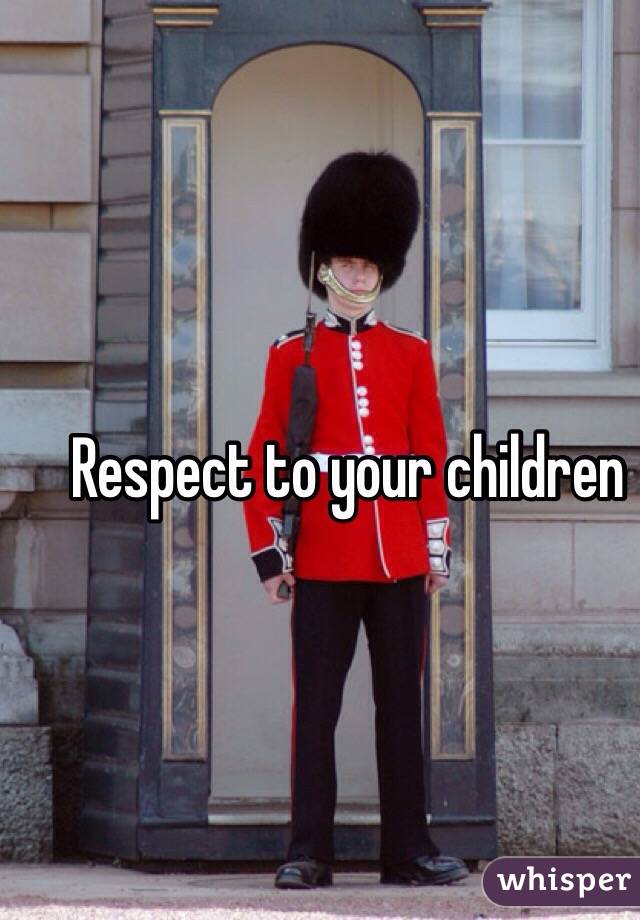 Respect to your children