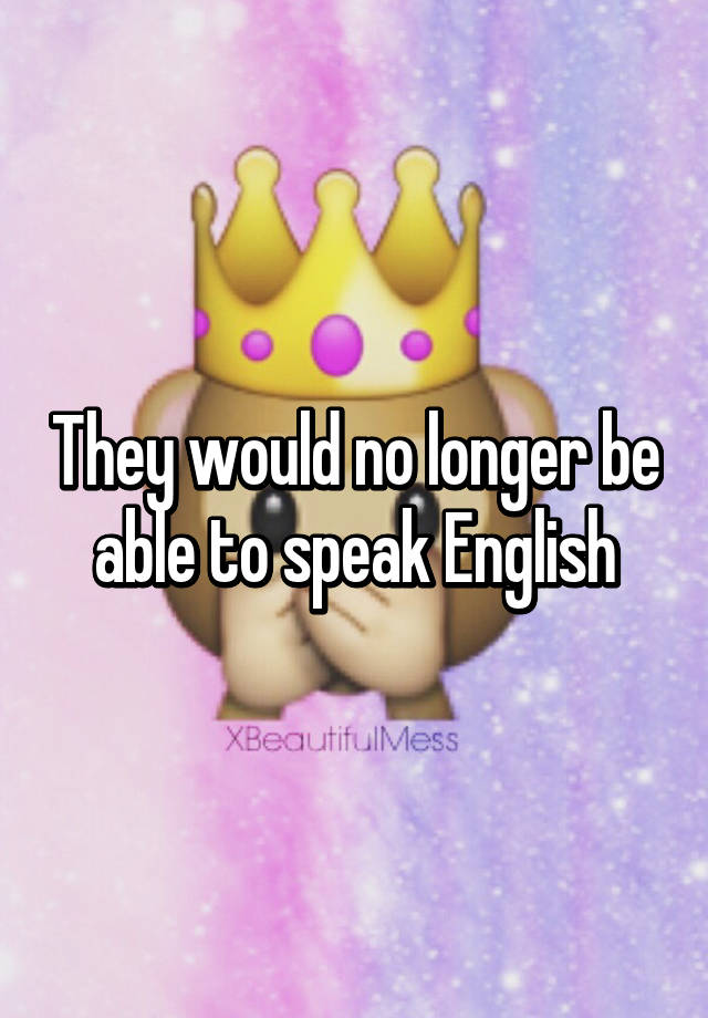 they-would-no-longer-be-able-to-speak-english