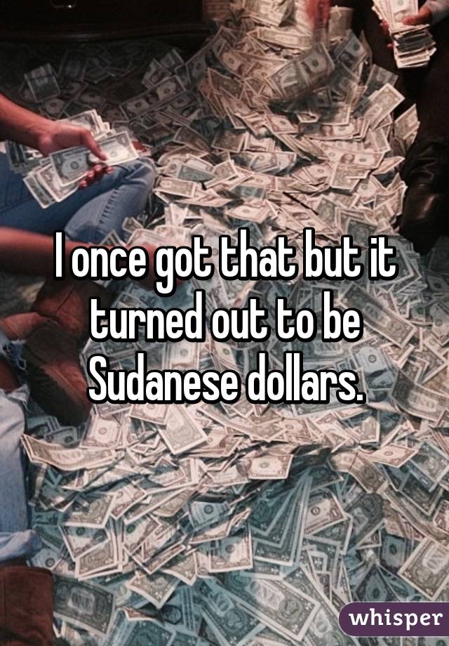 I once got that but it turned out to be Sudanese dollars.