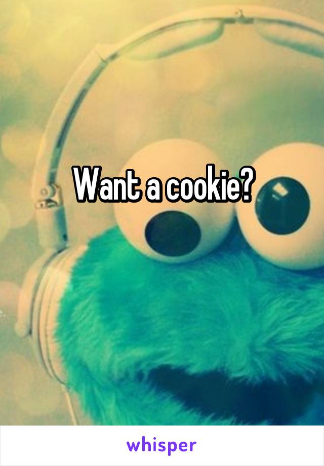 Want a cookie?

