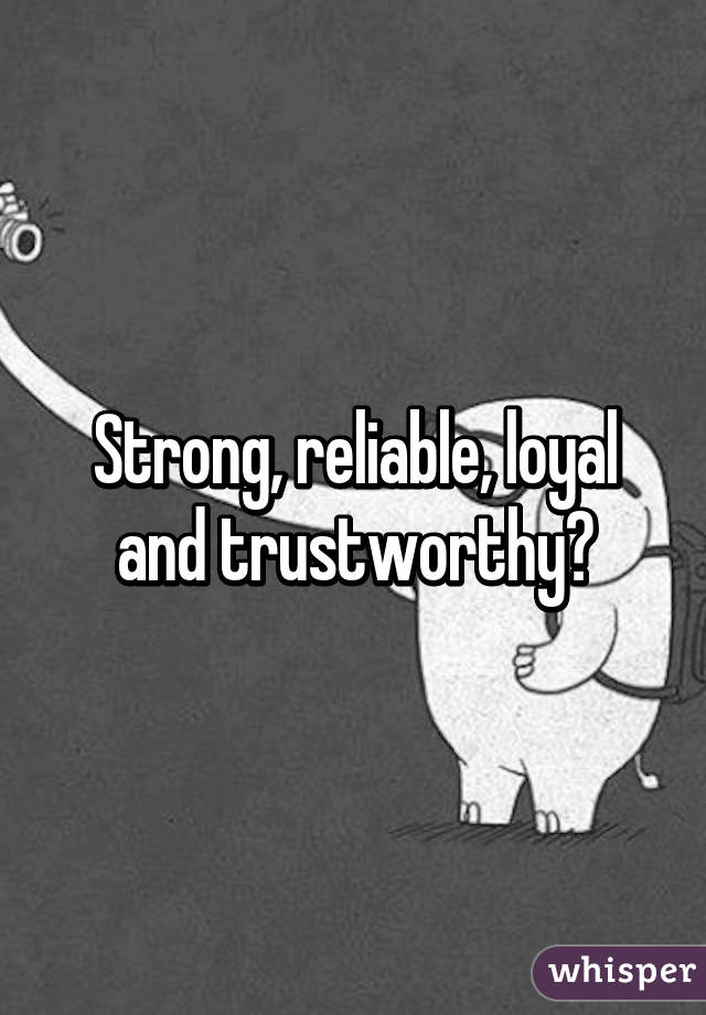 Strong, reliable, loyal and trustworthy?