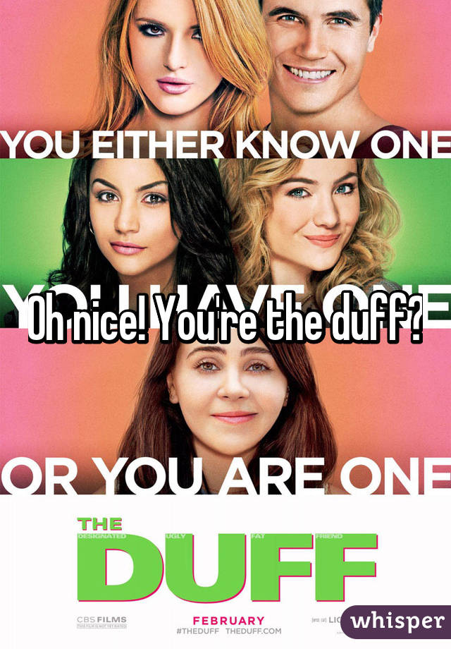 Oh nice! You're the duff?