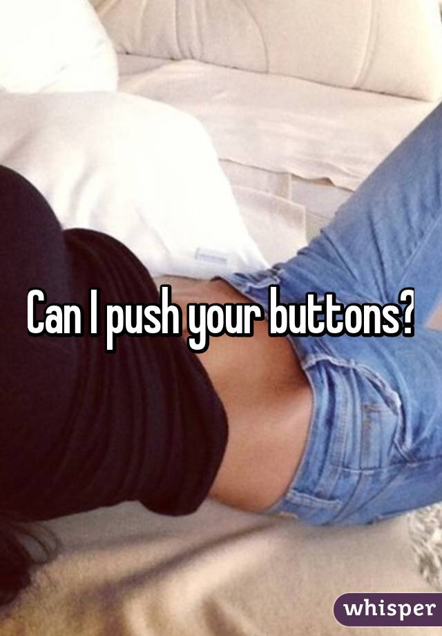 Can I push your buttons?