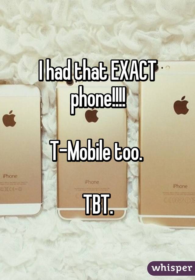 I had that EXACT phone!!!!

T-Mobile too. 

TBT.