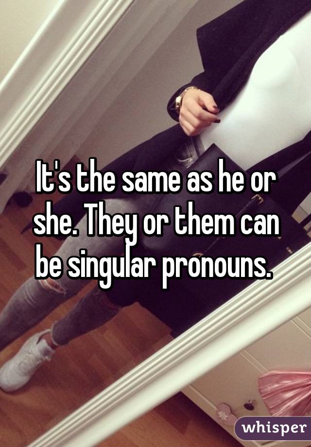 It's the same as he or she. They or them can be singular pronouns. 