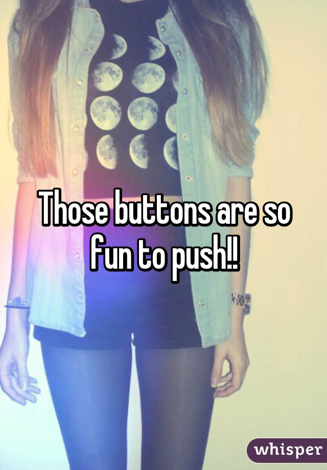 Those buttons are so fun to push!!