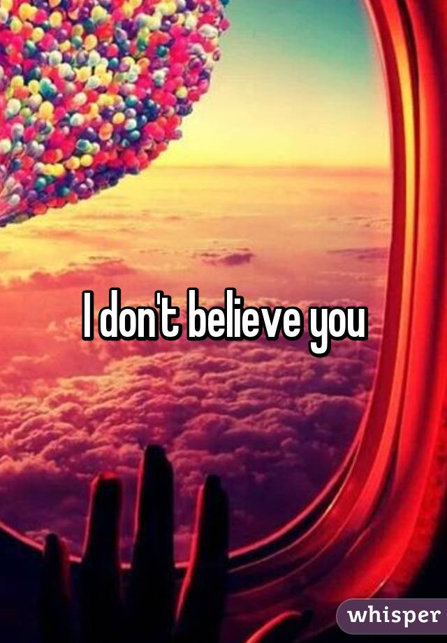 I don't believe you